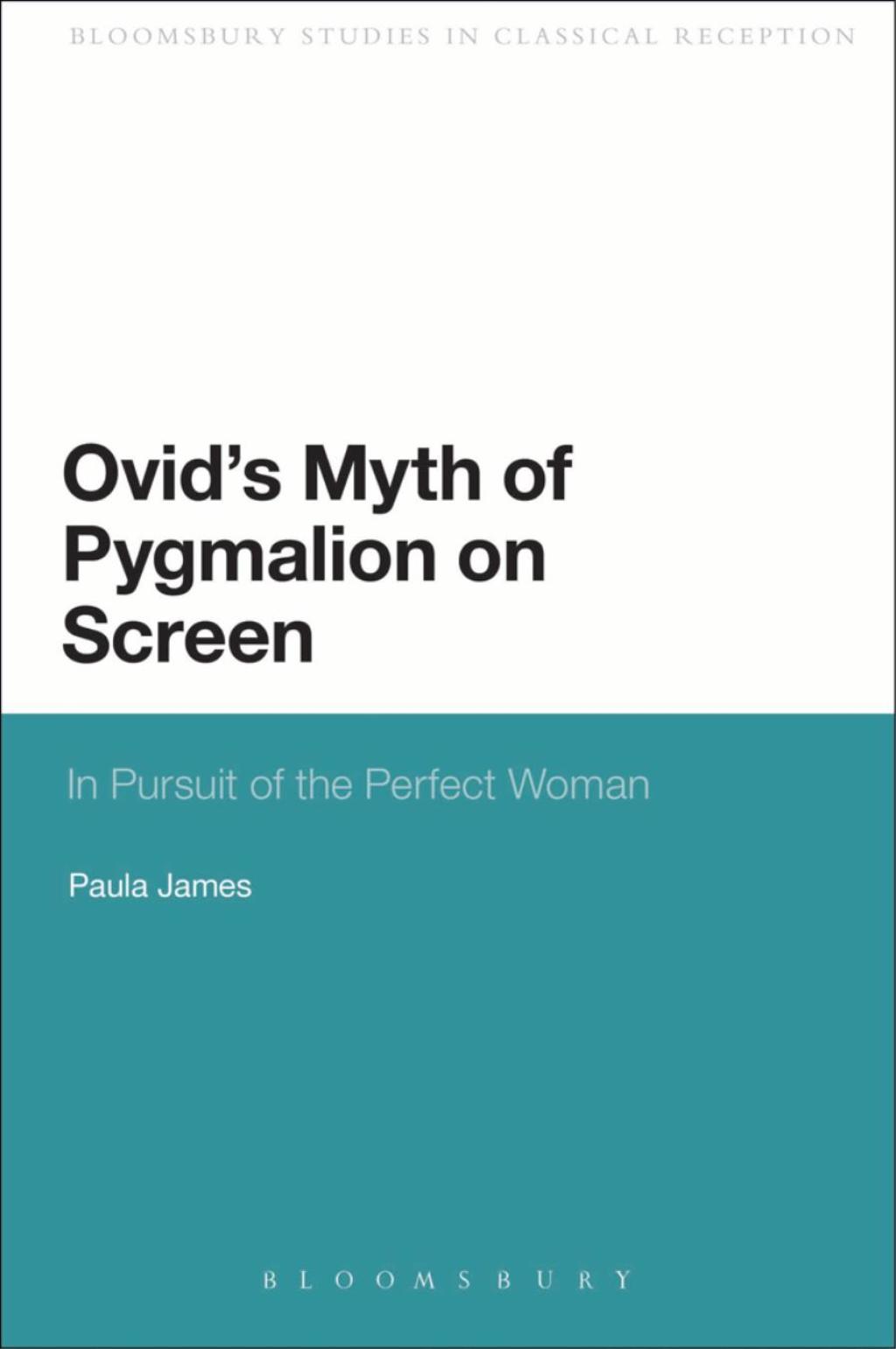 Ovid’s Myth of Pygmalion on Screen In Pursuit of the Perfect Woman 1st Edition