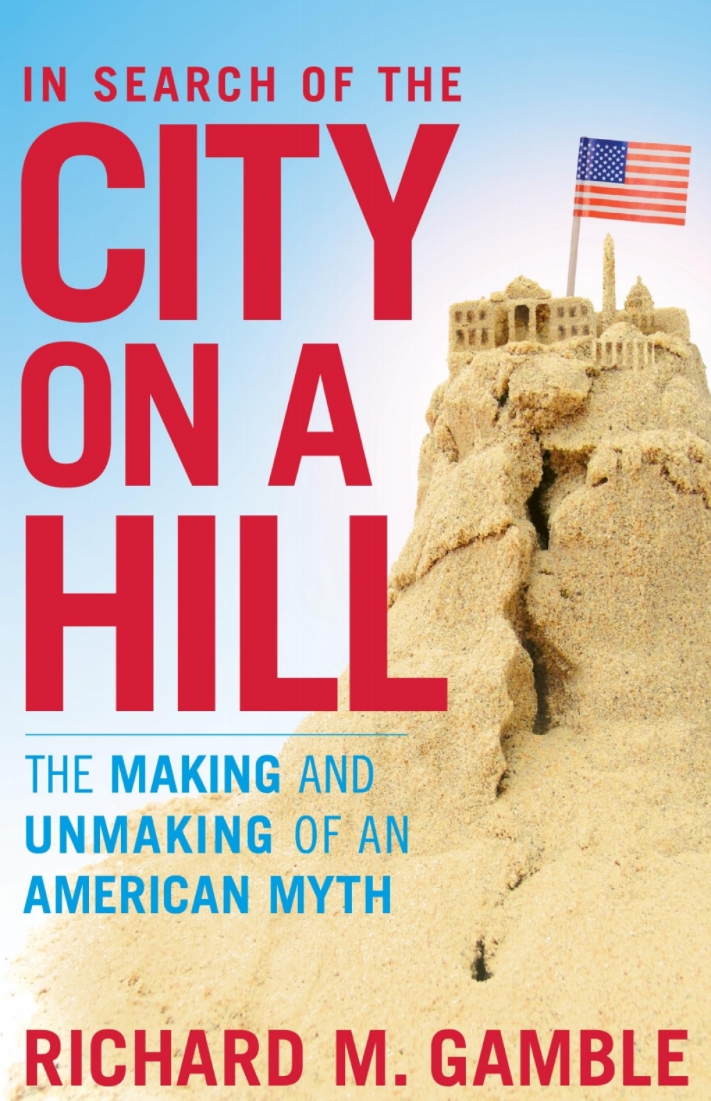 In Search of the City on a Hill The Making and Unmaking of an American Myth 1st Edition