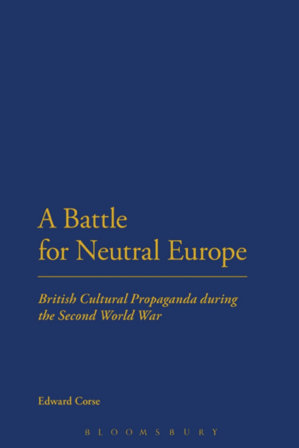 A Battle for Neutral Europe British Cultural Propaganda during the Second World War 1st Edition