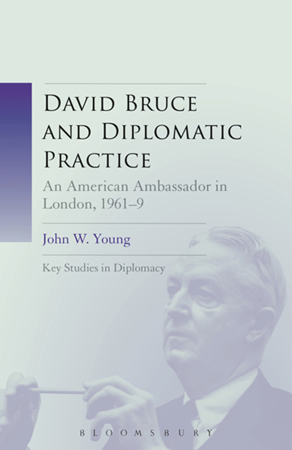 David Bruce and Diplomatic Practice An American Ambassador in London, 1961-9 1st Edition