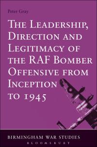 Titelbild: The Leadership, Direction and Legitimacy of the RAF Bomber Offensive from Inception to 1945 1st edition 9781472532824