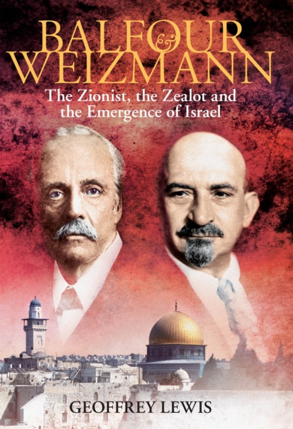 Balfour and Weizmann The Zionist, the Zealot and the Emergence of Israel 1st Edition