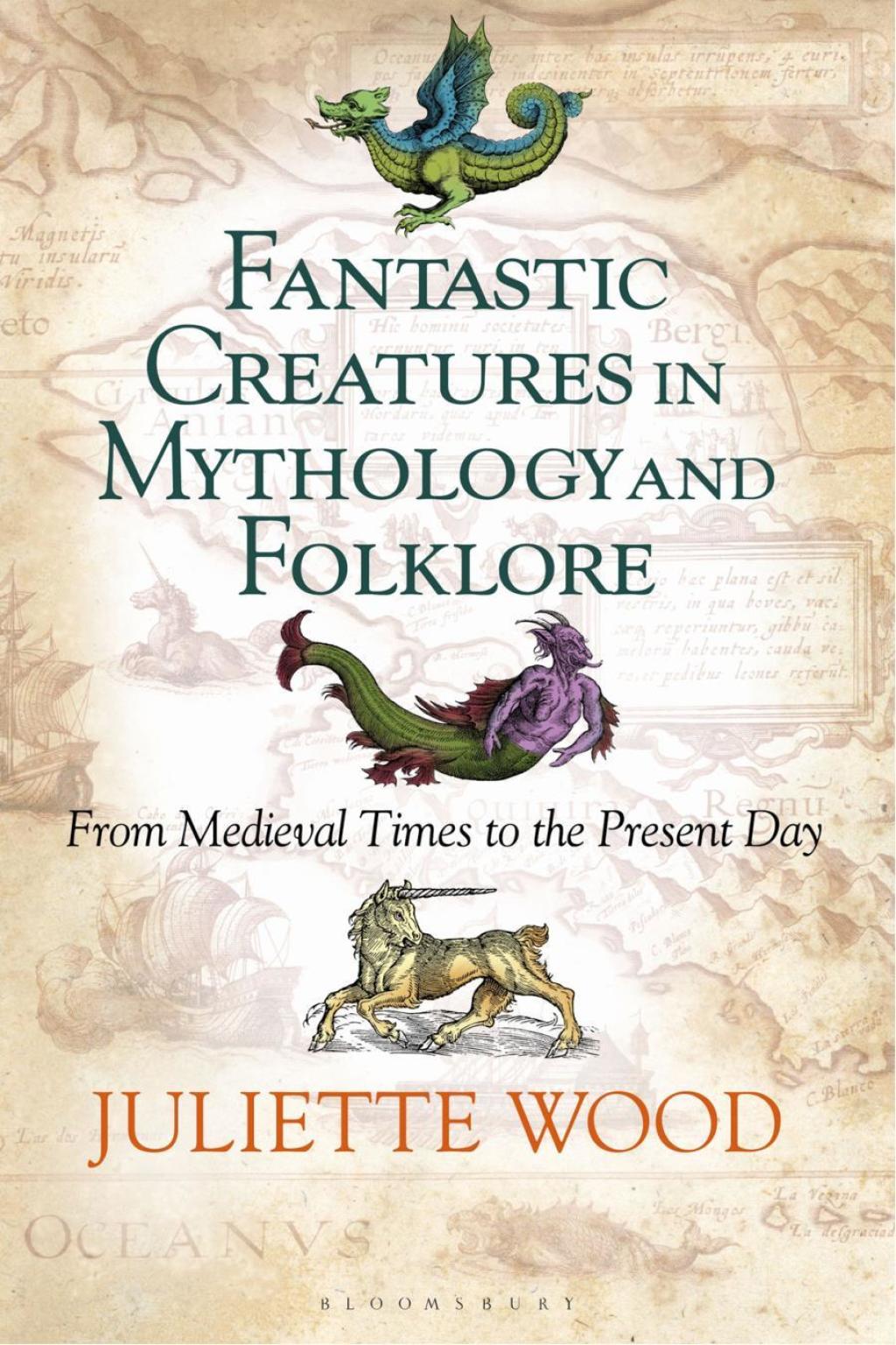 Fantastic Creatures in Mythology and Folklore From Medieval Times to the Present Day 1st Edition