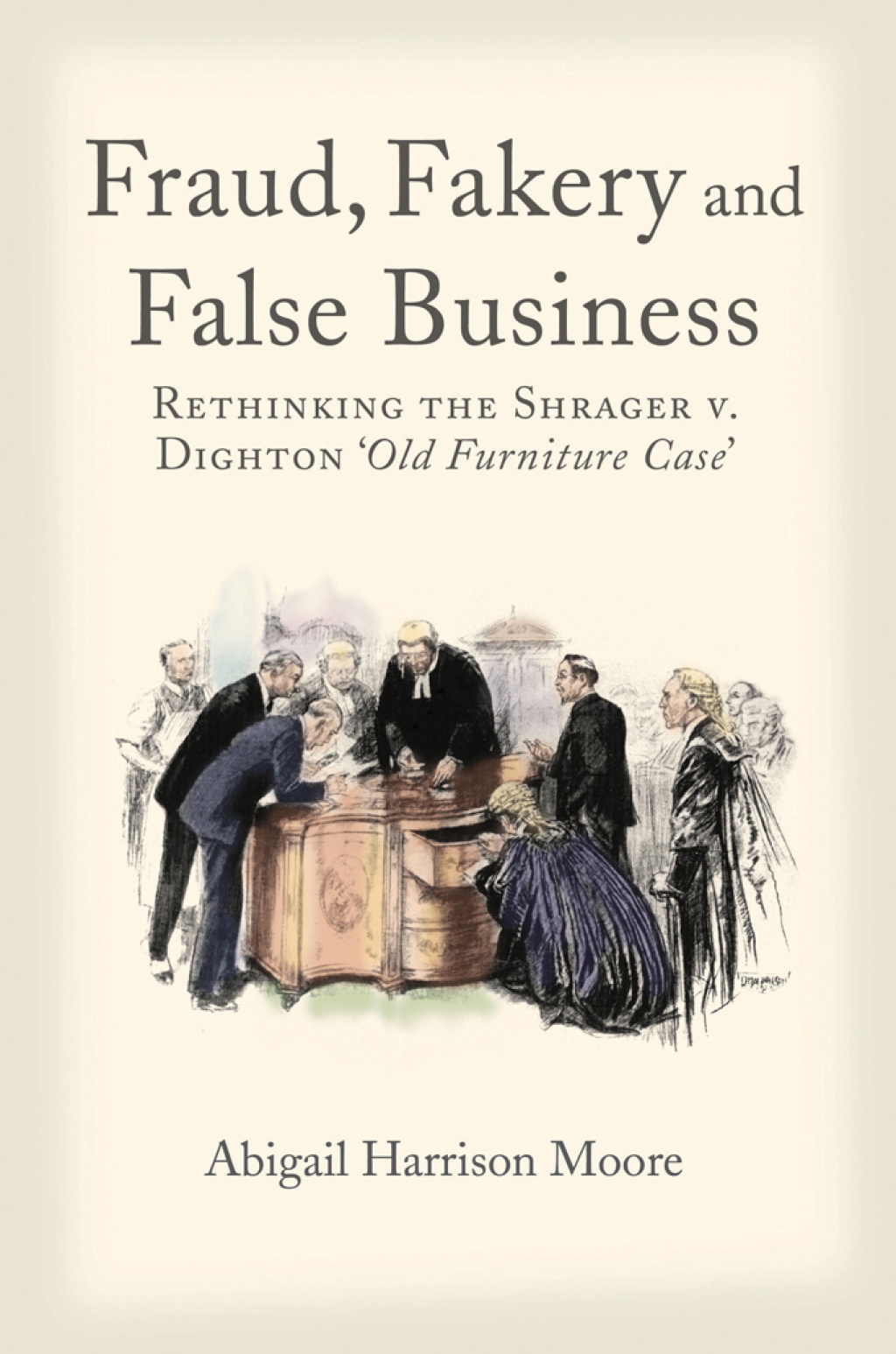 Fraud, Fakery and False Business Rethinking the Shrager versus Dighton ‘Old Furniture Case’ 1st Edition