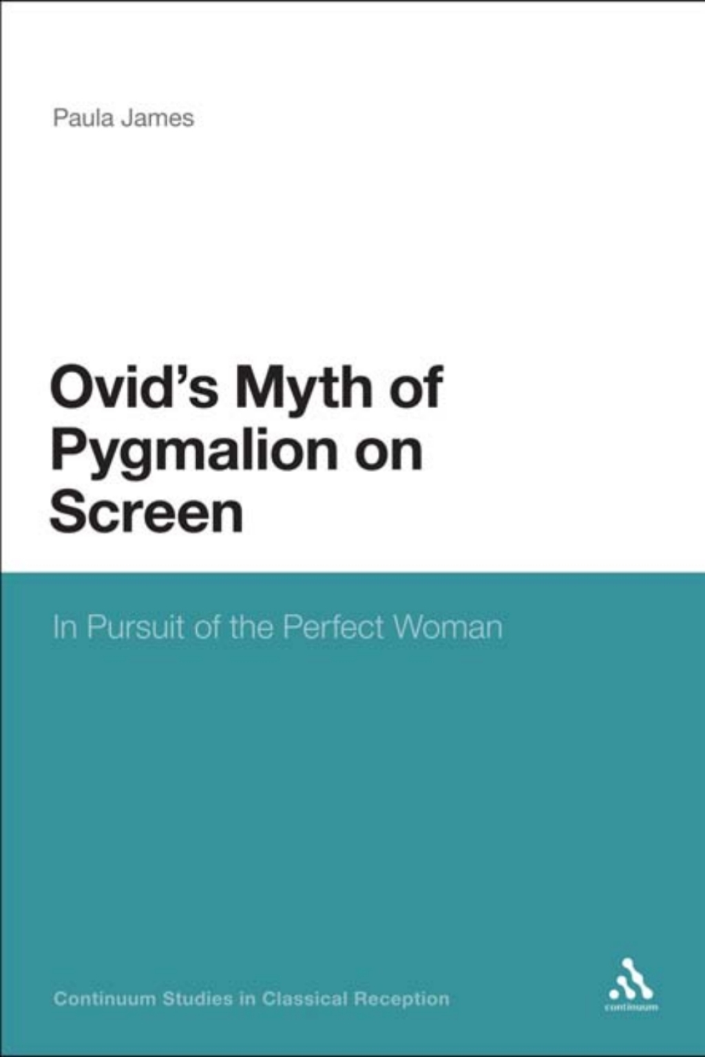 Ovid’s Myth of Pygmalion on Screen In Pursuit of the Perfect Woman 1st Edition