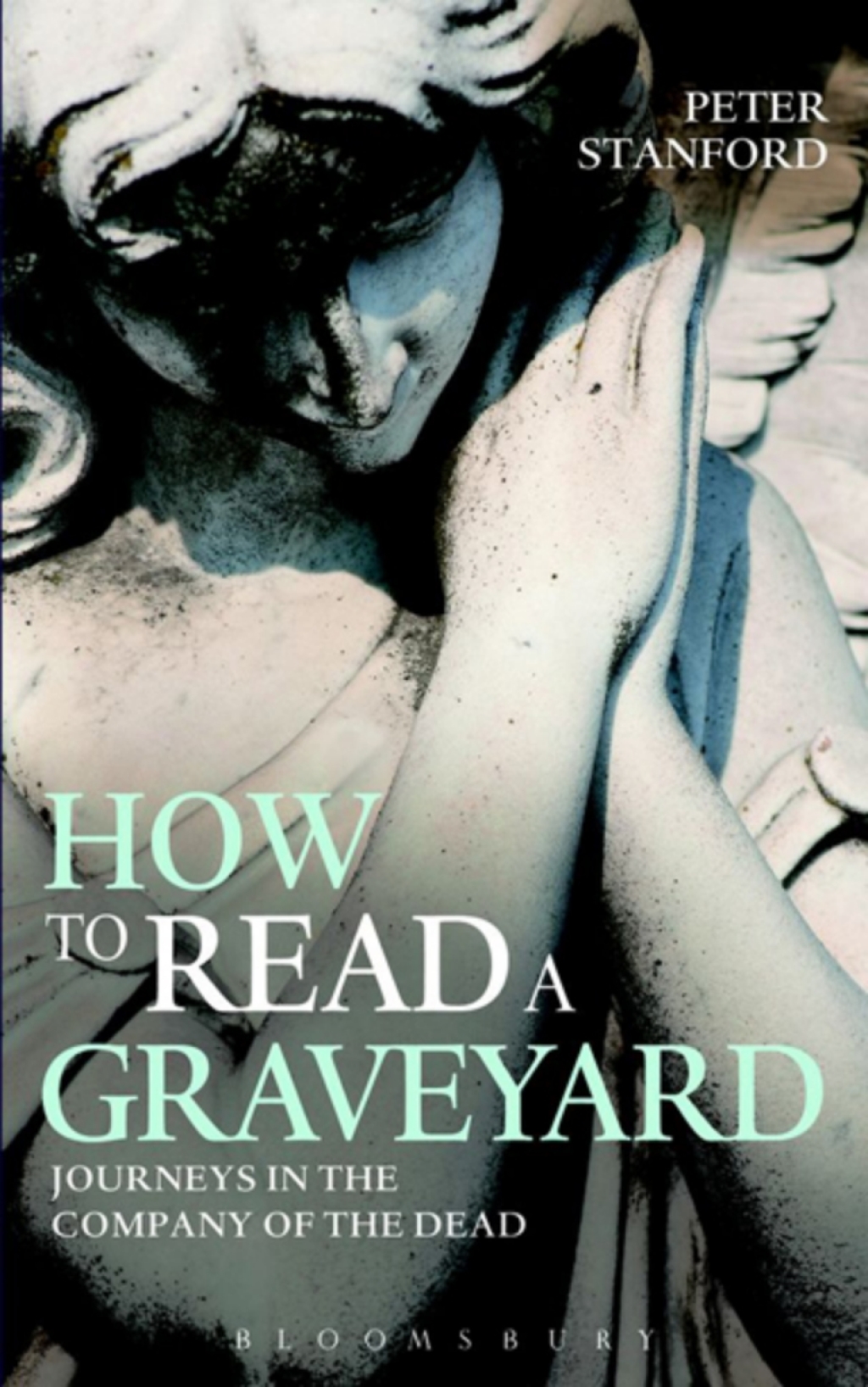 How to Read a Graveyard Journeys in the Company of the Dead 1st Edition