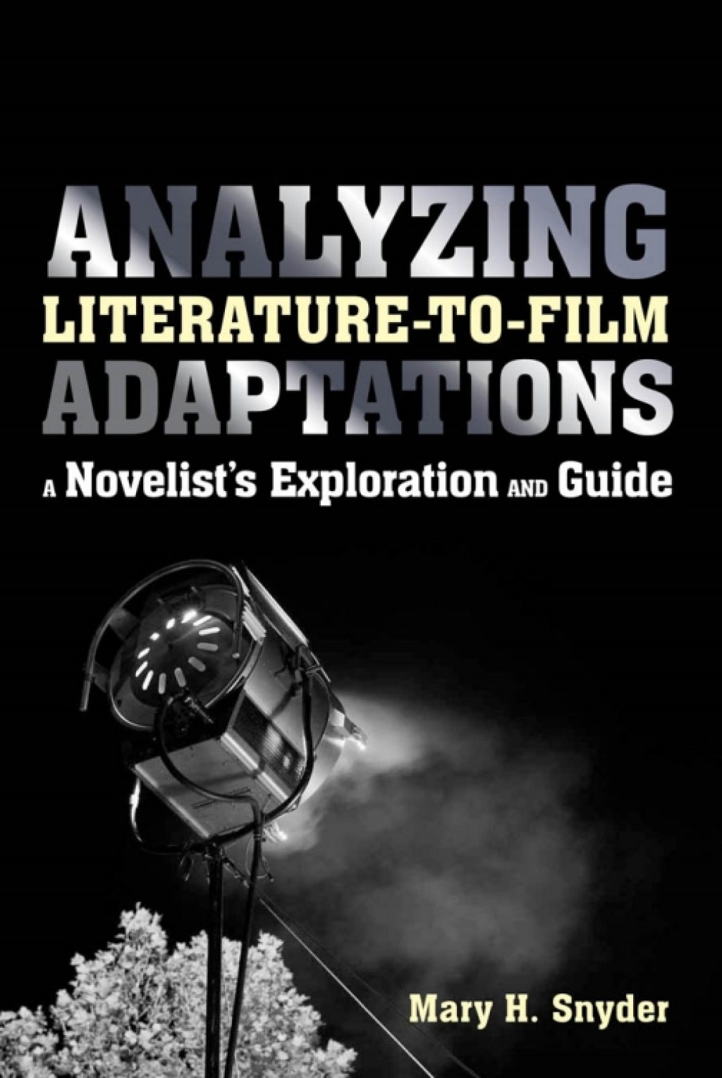 Analyzing Literature-to-Film Adaptations A Novelist’s Exploration and Guide 1st Edition