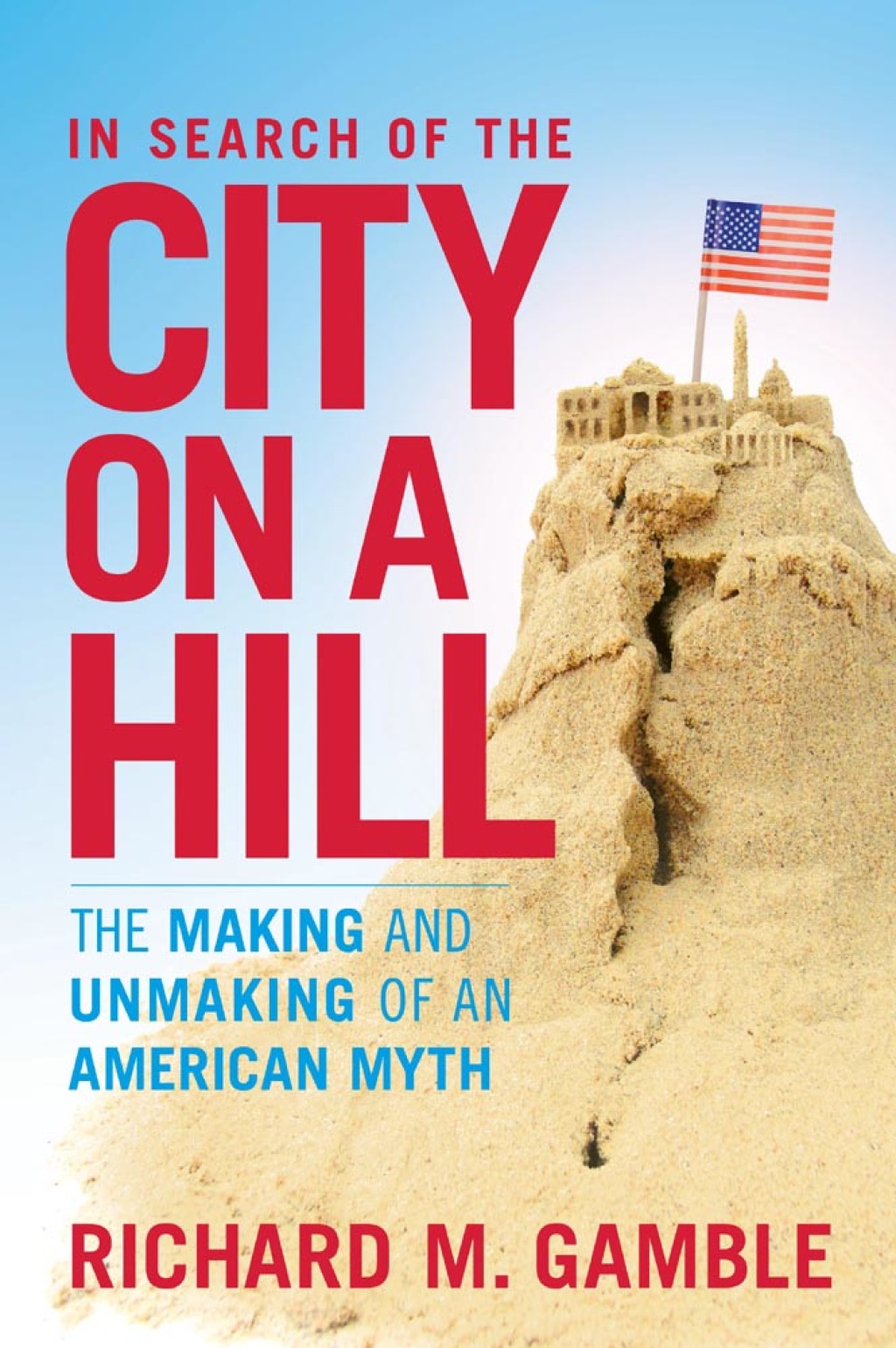 In Search of the City on a Hill The Making and Unmaking of an American Myth 1st Edition