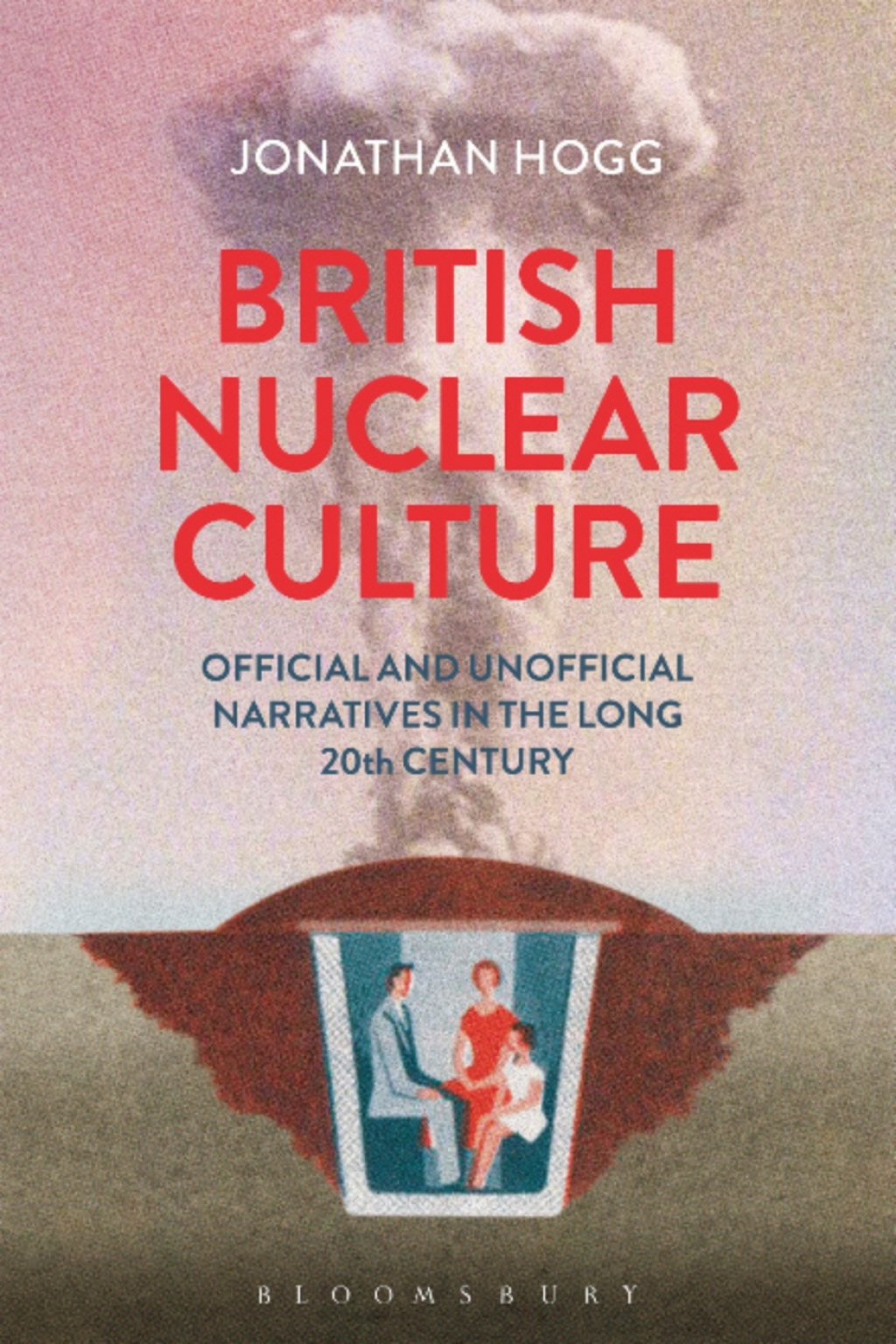 British Nuclear Culture Official and Unofficial Narratives in the Long 20th Century 1st Edition