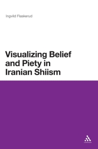 صورة الغلاف: Visualizing Belief and Piety in Iranian Shiism 1st edition 9781441125248