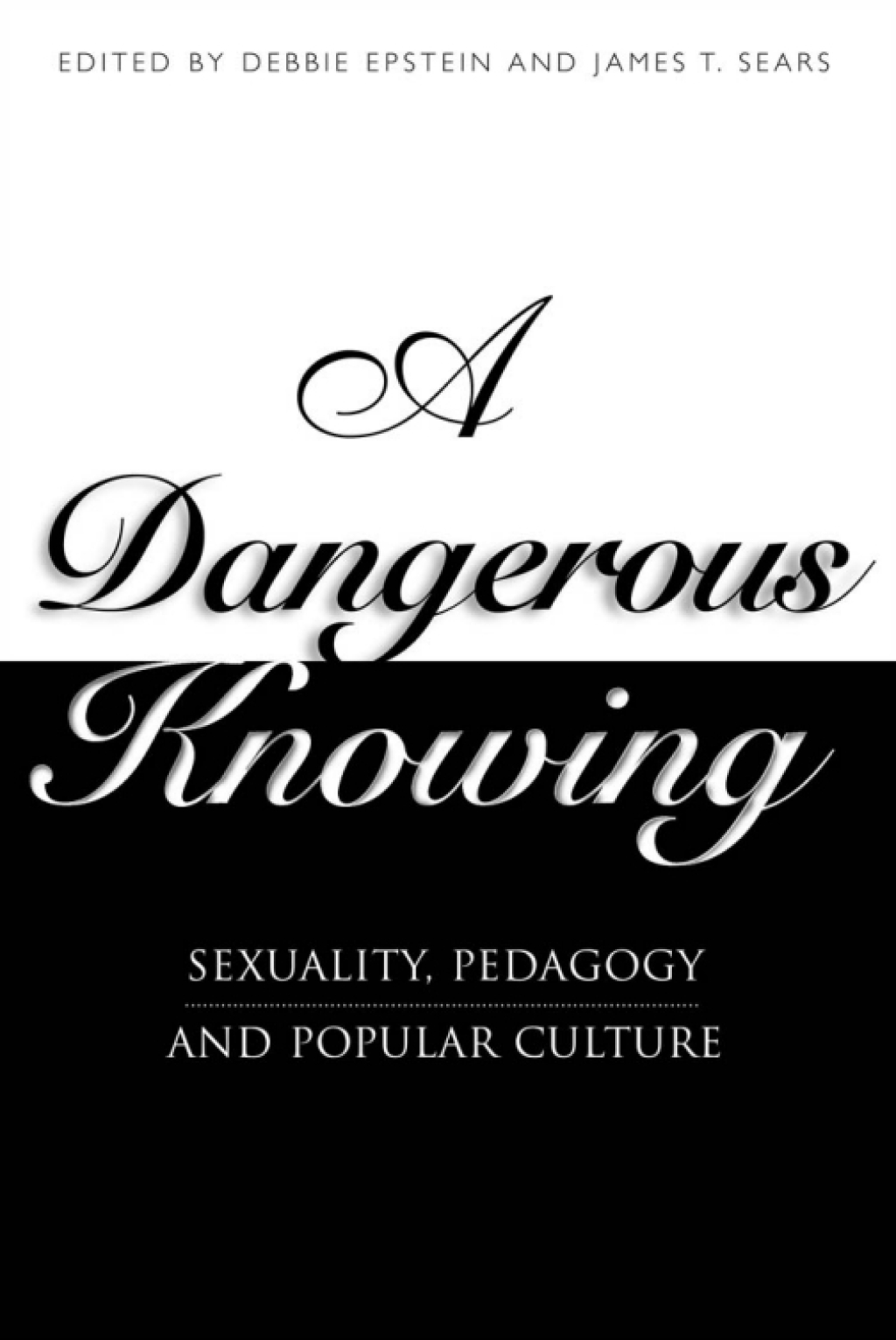 A Dangerous Knowing Sexuality, Pedagogy and Popular Culture 1st Edition