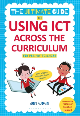 Cover image: The Ultimate Guide to Using ICT Across the Curriculum (For Primary Teachers) 1st edition 9781441144003