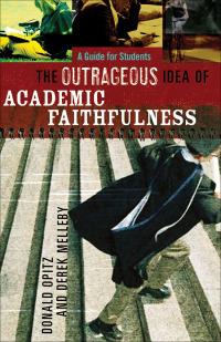 Cover image: The Outrageous Idea of Academic Faithfulness: A Guide for Students 9781587432101