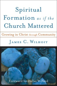 Cover image: Spiritual Formation as if the Church Mattered: Growing in Christ through Community 9780801027765