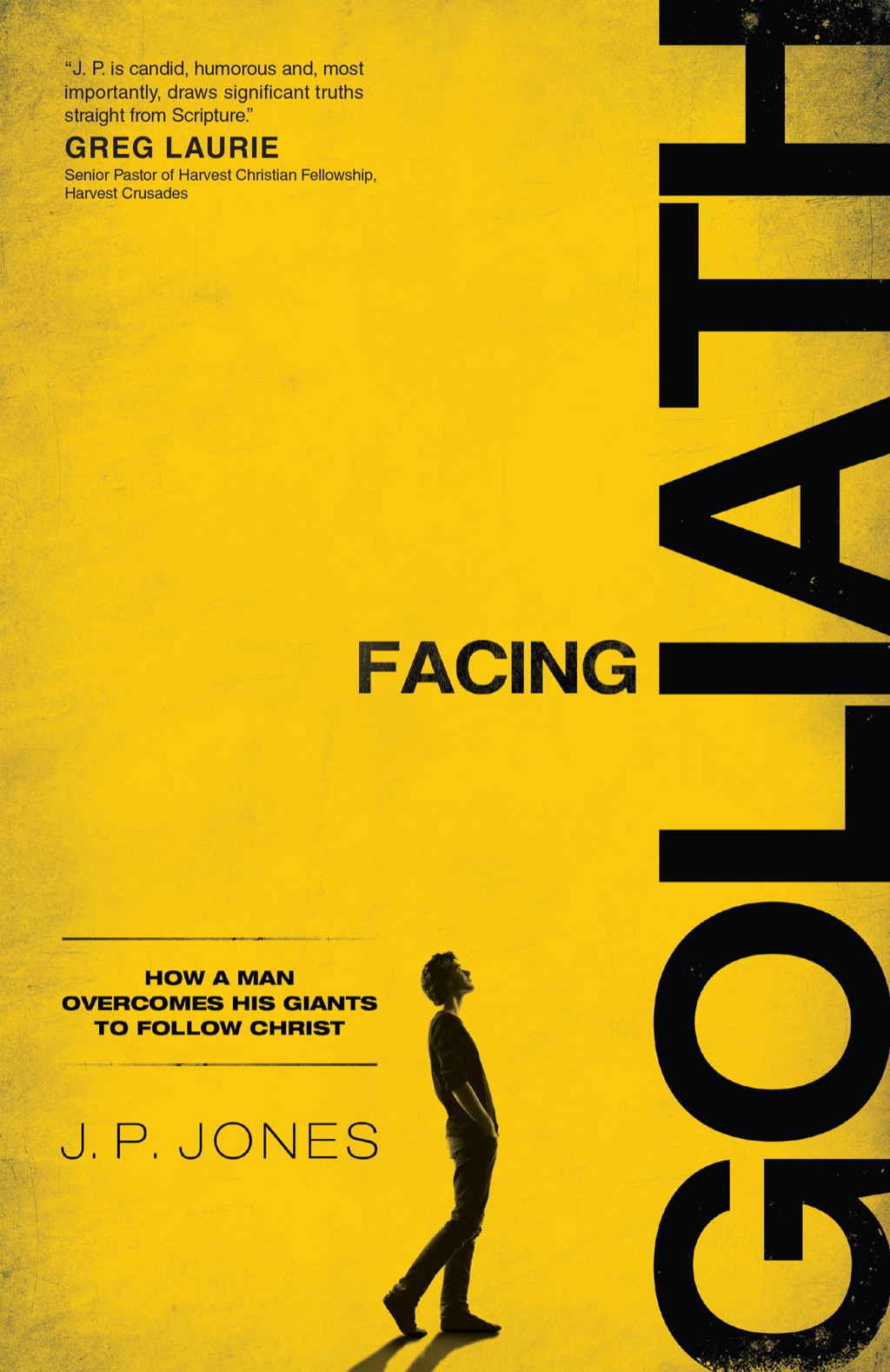 Facing Goliath How a Man Overcomes His Giants to Follow Christ