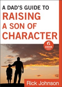 صورة الغلاف: A Dad's Guide to Raising a Son of Character 9781441241191