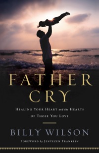 Cover image: Father Cry: Healing Your Heart and the Hearts of Those You Love 9780800795382