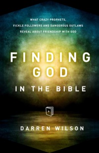 Cover image: Finding God in the Bible: What Crazy Prophets, Fickle Followers and Dangerous Outlaws Reveal about Friendship with God 9780800795580