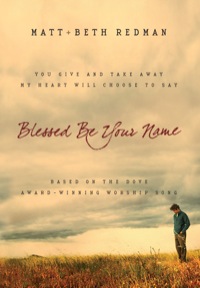 Cover image: Blessed Be Your Name: You Give and Take Away, My Heart Will Choose To Say 9780764215568