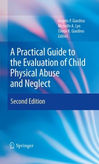 表紙画像: A Practical Guide to the Evaluation of Child Physical Abuse and Neglect 2nd edition 9781441907011