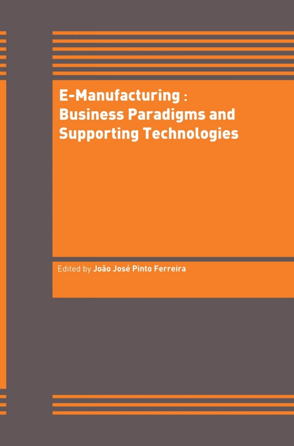 E-Manufacturing: Business Paradigms and Supporting Technologies 18th International Conference on CAD/CAM Robotics and Factories of the Future (CARs&FOF) July 2002, Porto, Portugal 1st Edition