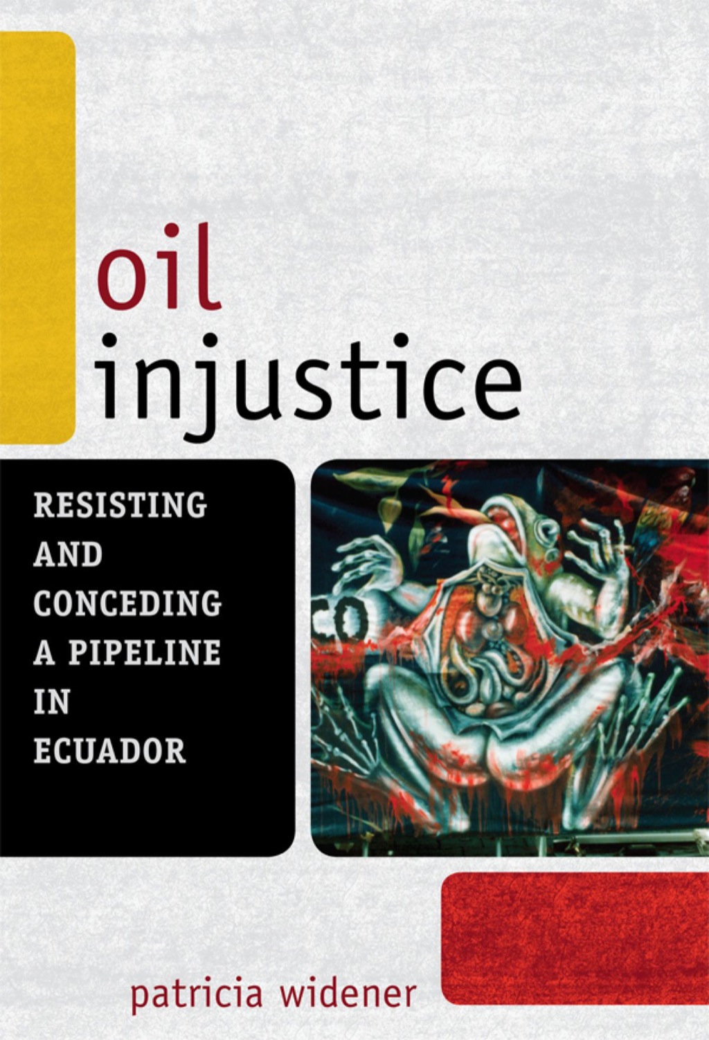 Oil Injustice Resisting and Conceding a Pipeline in Ecuador