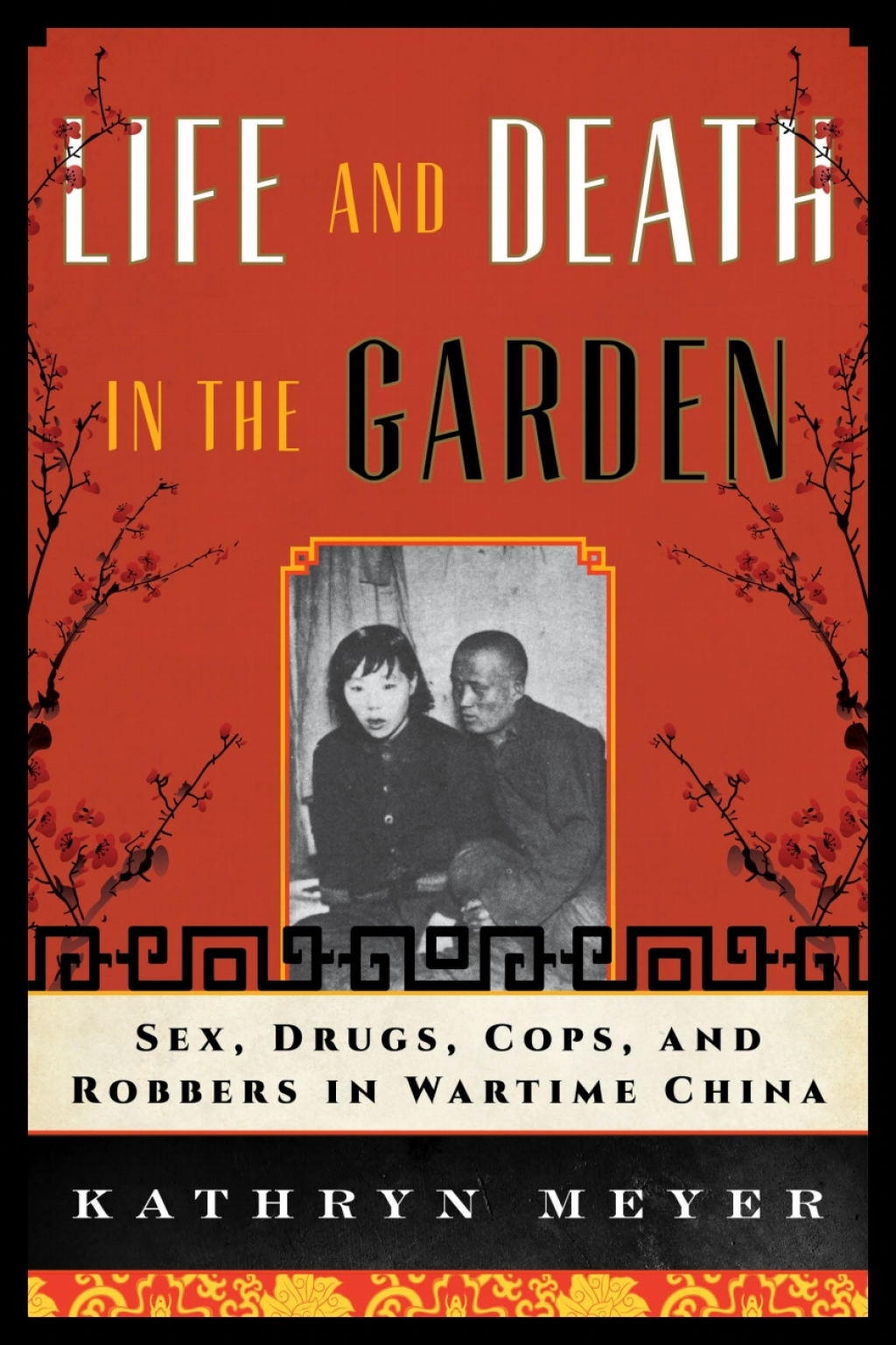 Life and Death in the Garden Sex, Drugs, Cops, and Robbers in Wartime China