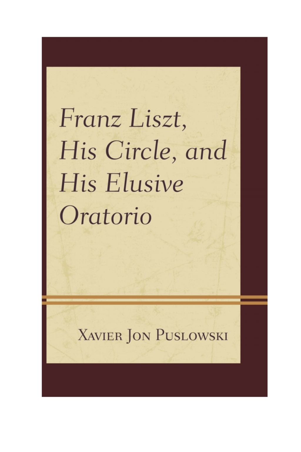 Franz Liszt, His Circle, and His Elusive Oratorio