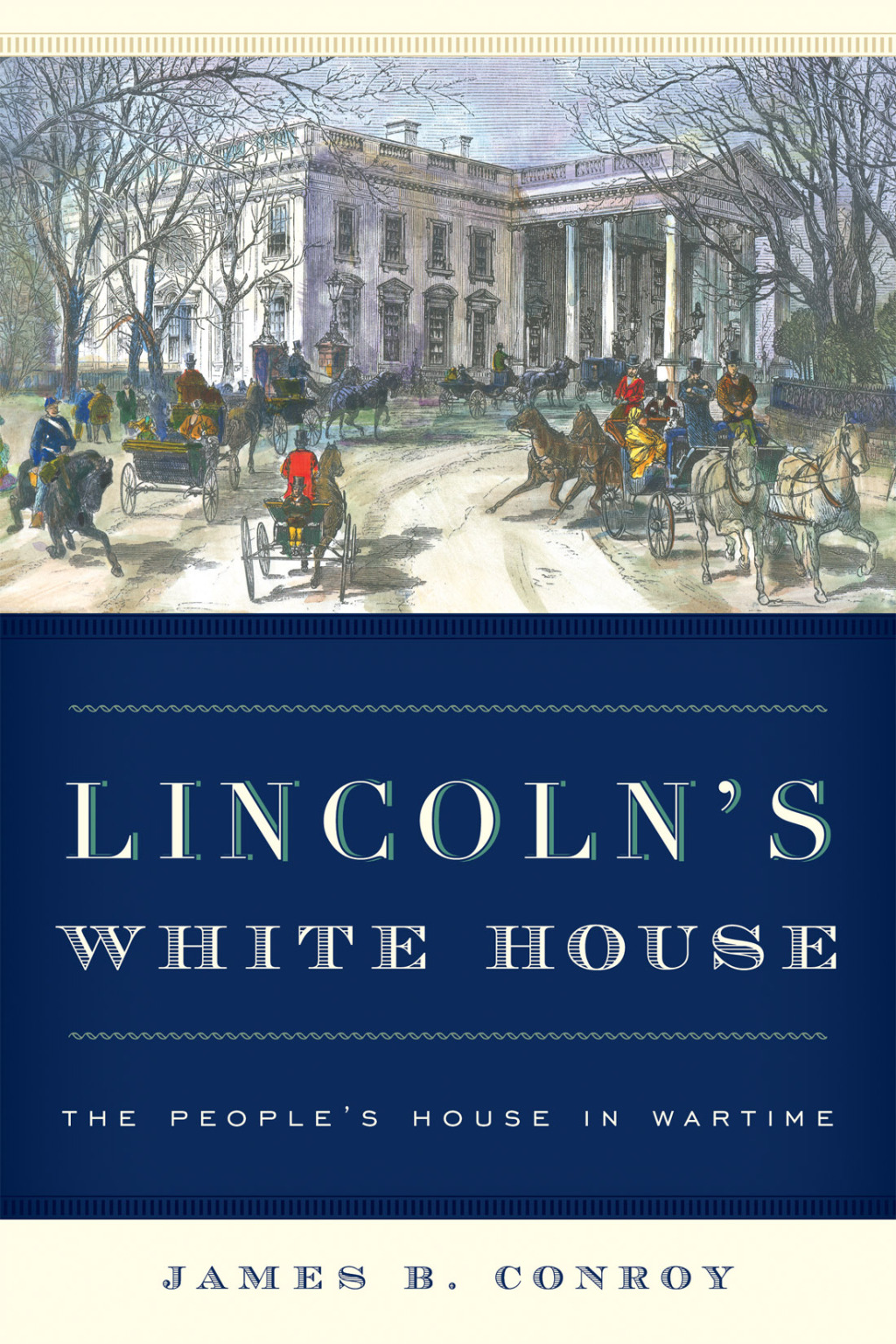 Lincoln’s White House The People’s House in Wartime