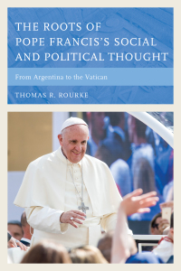 Cover image: The Roots of Pope Francis's Social and Political Thought 9781538115558