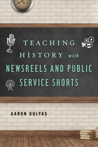 Imagen de portada: Teaching History with Newsreels and Public Service Shorts 9781442278448