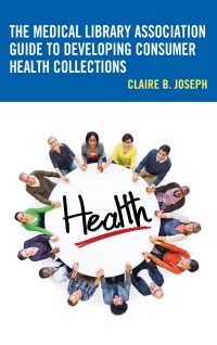 Cover image: The Medical Library Association Guide to Developing Consumer Health Collections 9781442281691