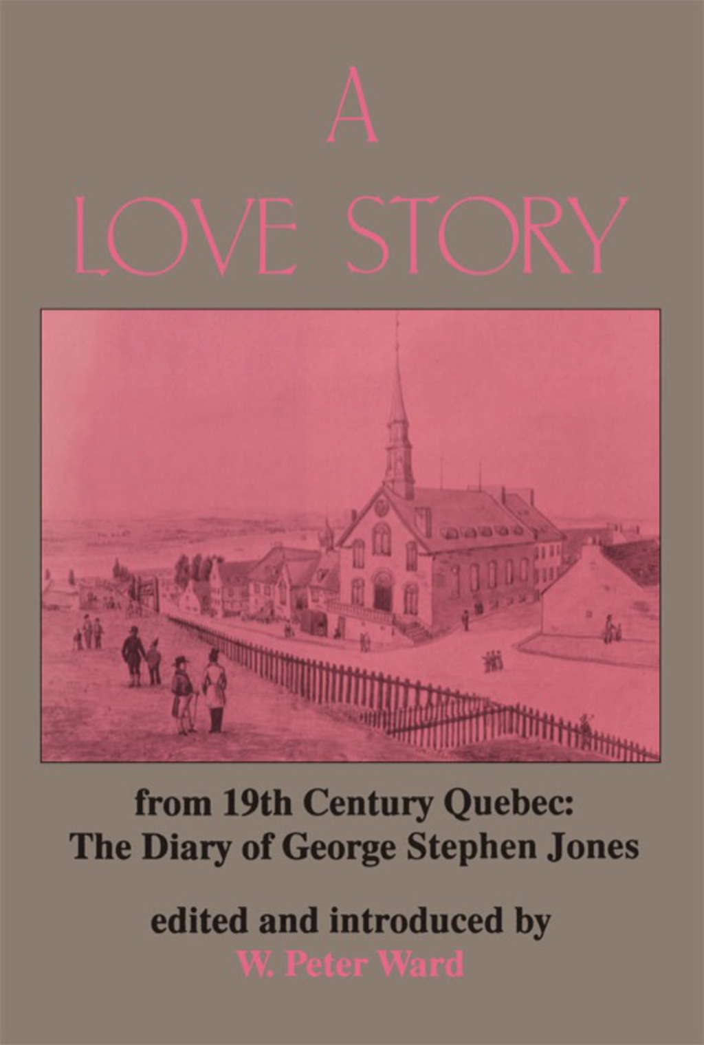 A Love Story from Nineteenth Century Quebec The Diary of George Stephen Jones 1st Edition
