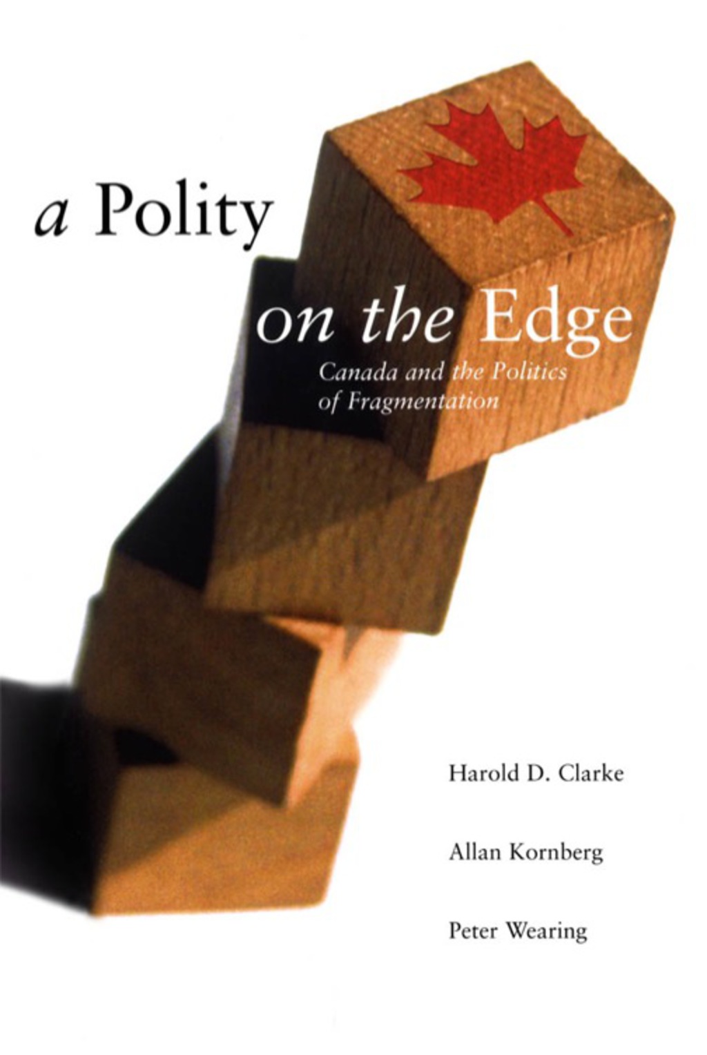 A Polity on the Edge Canada and the Politics of Fragmentation 1st Edition
