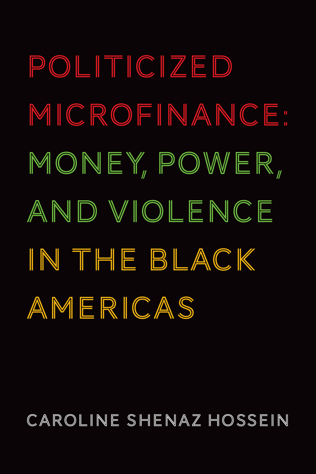 Politicized Microfinance Money, Power, and Violence in the Black Americas 1st Edition