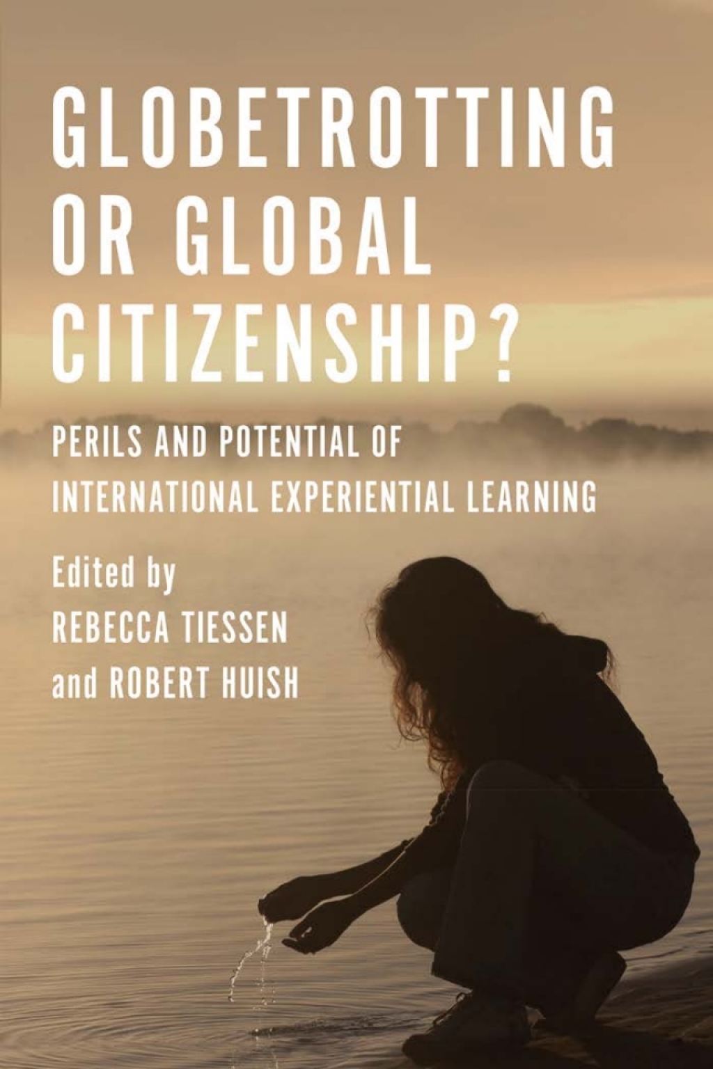 Globetrotting or Global Citizenship? Perils and Potential of International Experiential Learning 1st Edition