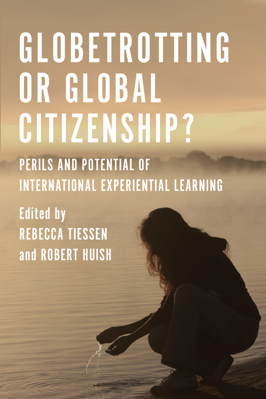 Globetrotting or Global Citizenship? Perils and Potential of International Experiential Learning 1st Edition