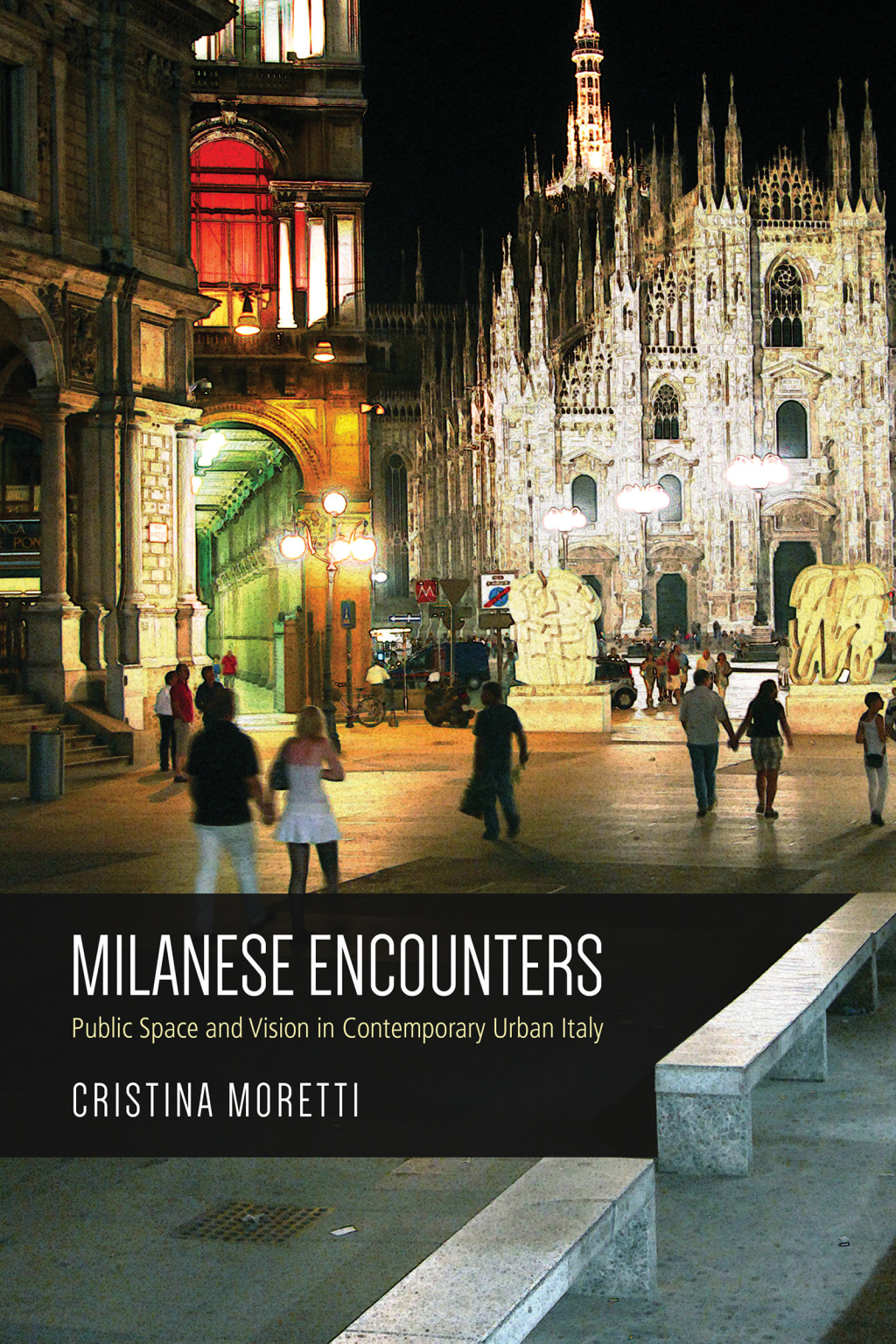 Milanese Encounters Public Space and Vision in Contemporary Urban Italy 1st Edition