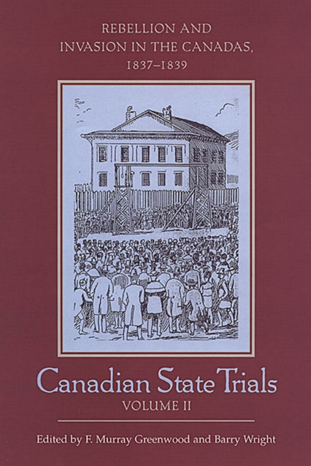 Canadian State Trials, Volume II Rebellion and Invasion in the Canadas, 1837-1839 1st Edition
