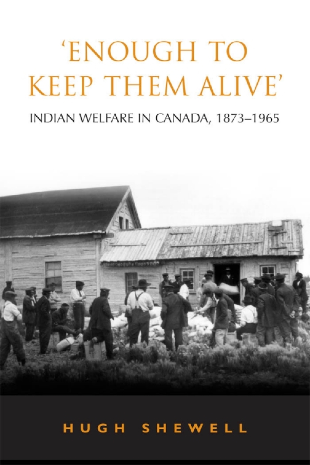 ‘Enough to Keep Them Alive’ Indian Social Welfare in Canada, 1873-1965 1st Edition