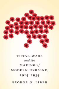 Cover image: Total Wars and the Making of Modern Ukraine, 1914-1954 1st edition 9781442627086