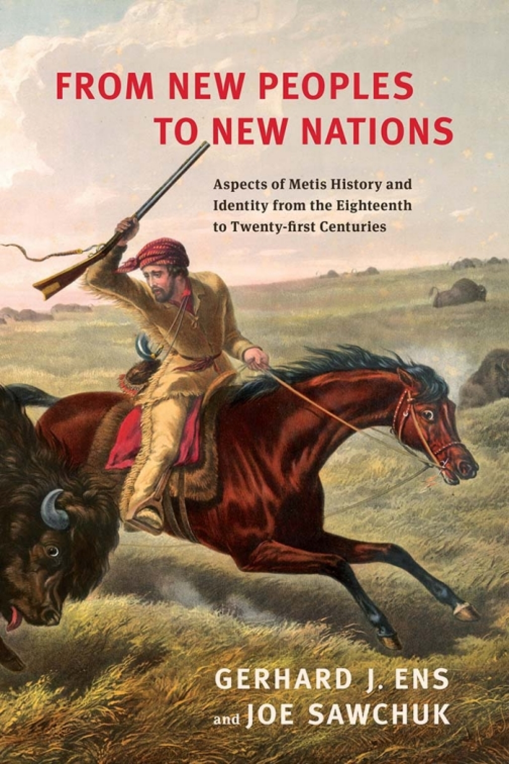 From New Peoples to New Nations Aspects of Metis History and Identity from the Eighteenth to the Twenty-first Centuries 1st Edition