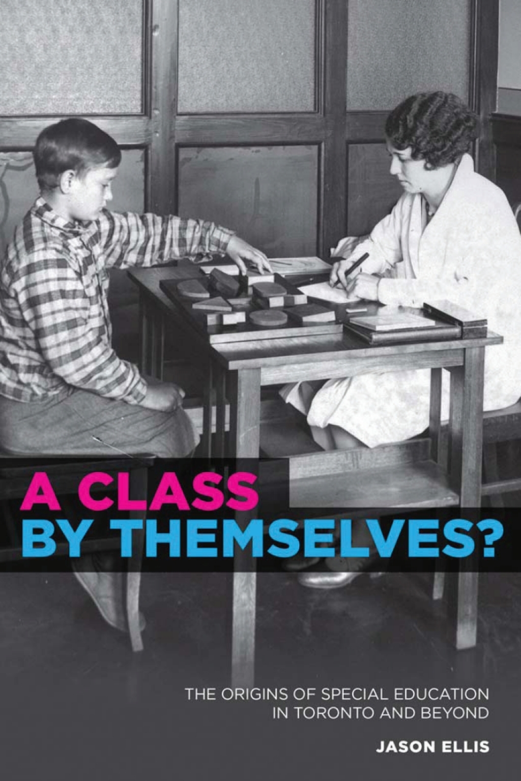 A Class by Themselves? The Origins of Special Education in Toronto and Beyond 1st Edition