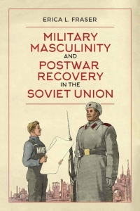 Cover image: Military Masculinity and Postwar Recovery in the Soviet Union 1st edition 9781442637207