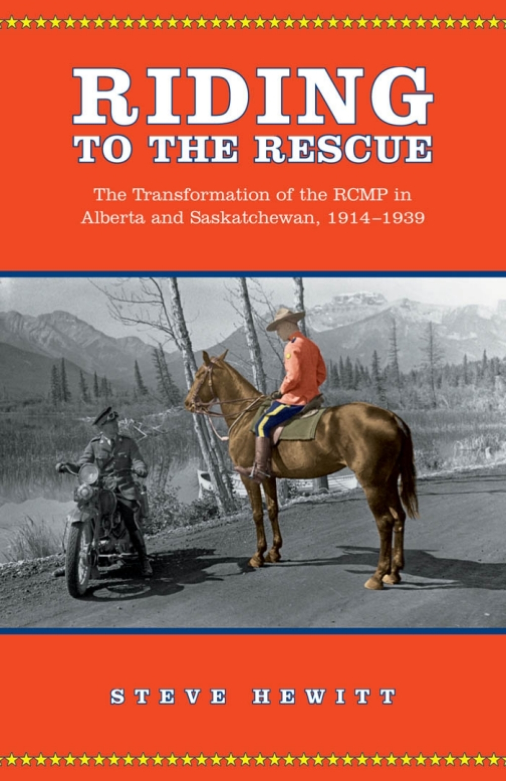 Riding to the Rescue The Transformation of the RCMP in Alberta and Saskatchewan, 1914-1939 1st Edition