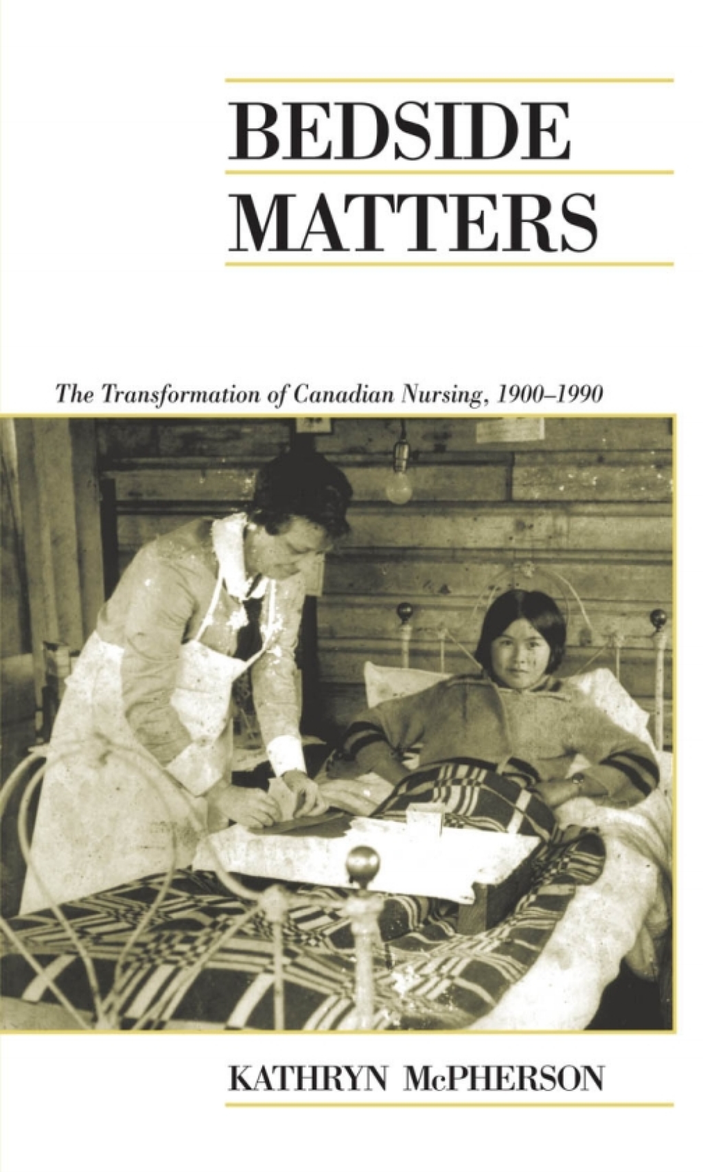 Bedside Matters The Transformation of Canadian Nursing, 1900-1990 1st Edition