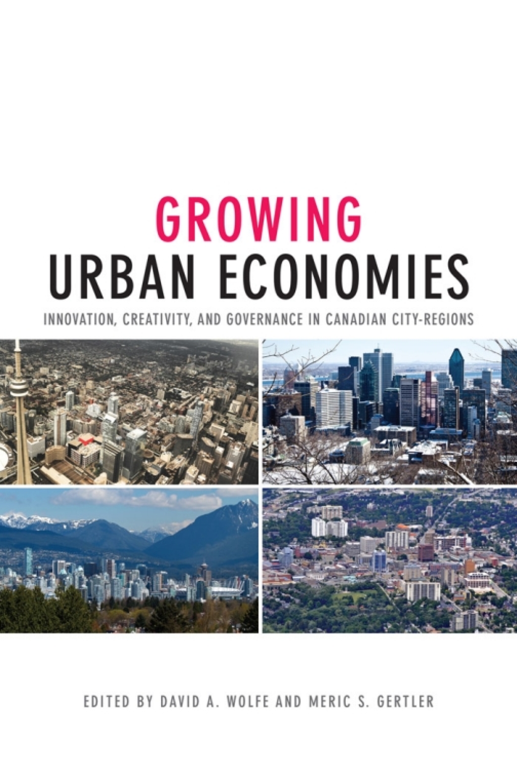 Growing Urban Economies Innovation, Creativity, and Governance in Canadian City-Regions 1st Edition