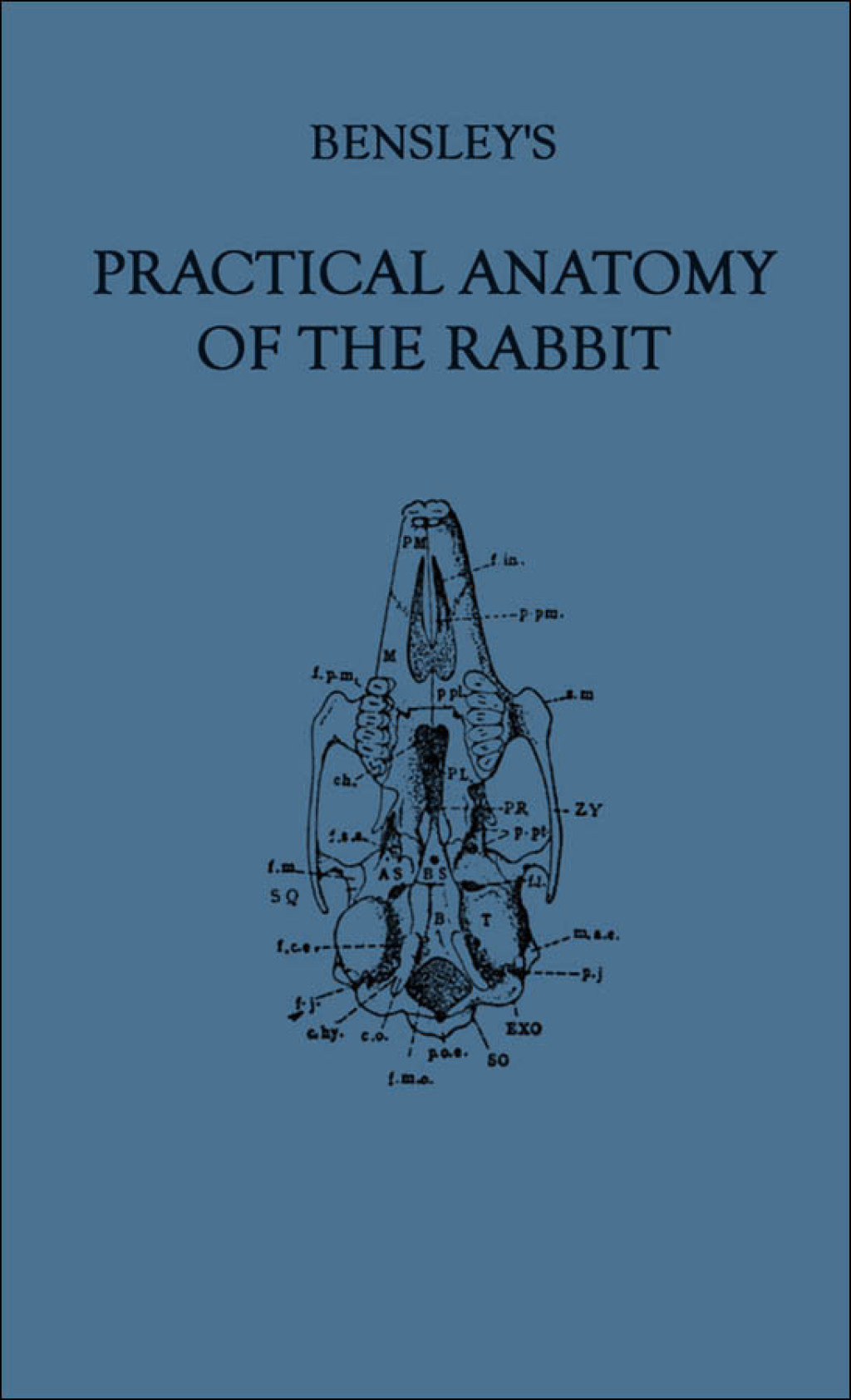 Bensley’s Practical Anatomy of the Rabbit An Elementary Laboratory Text-Book in Mammalian Anatomy (Revised and Edited) 8th Edition