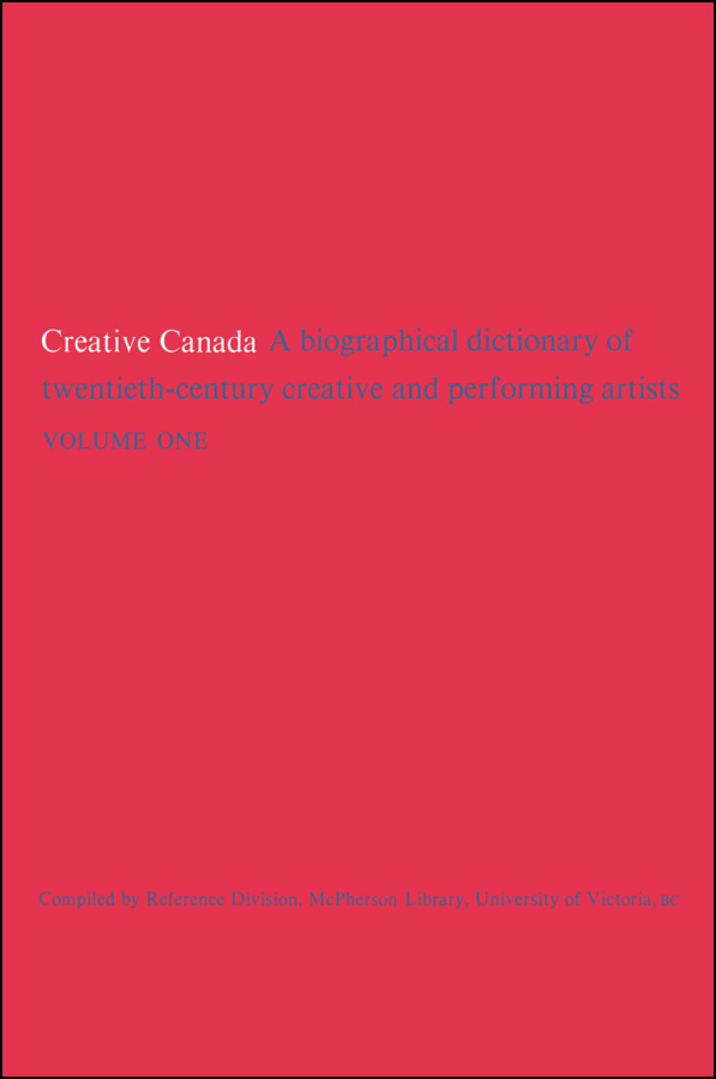 Creative Canada A Biographical Dictionary of Twentieth-century Creative and Performing Artists (Volume 1) 1st Edition