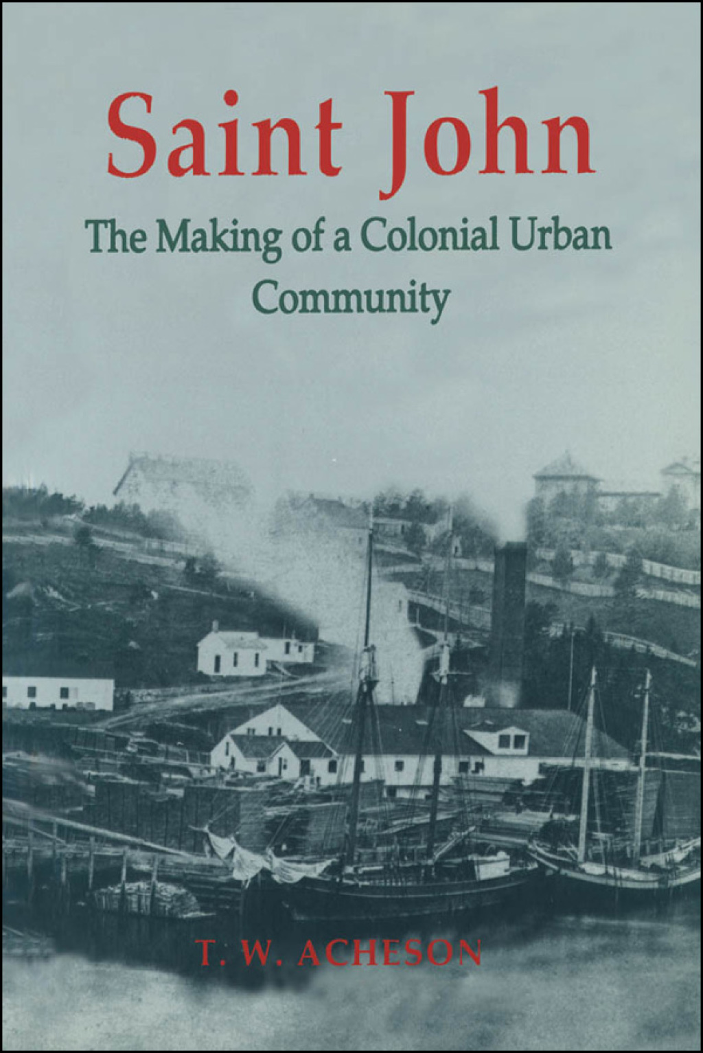 Saint John The Making of a Colonial Urban Community 1st Edition